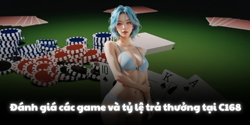 Đánh giá các game và tỷ lệ trả thưởng tại C168