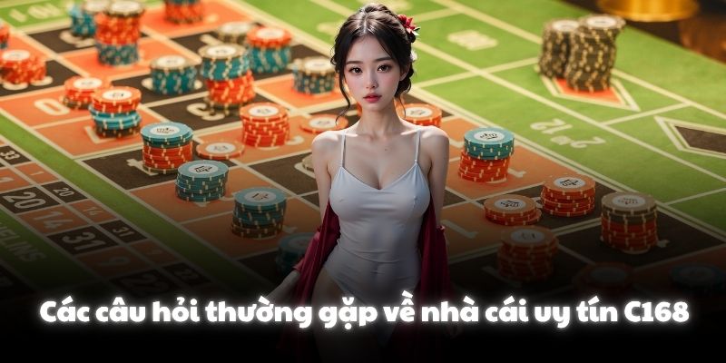 Các câu hỏi thường gặp về nhà cái uy tín C168