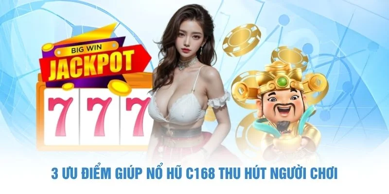 3 ưu điểm giúp nổ hũ C168 thu hút người chơi