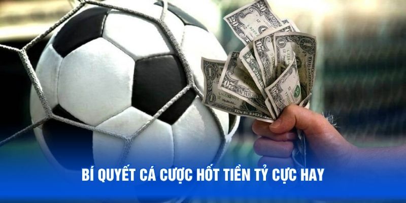 Bí quyết cá cược hốt tiền tỷ cực hay