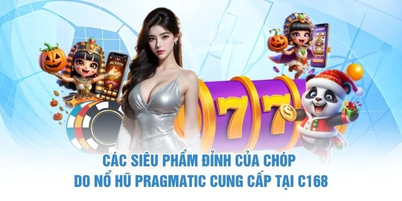 Các siêu phẩm “đỉnh của chóp” do Nổ Hũ Pragmatic cung cấp tại C168