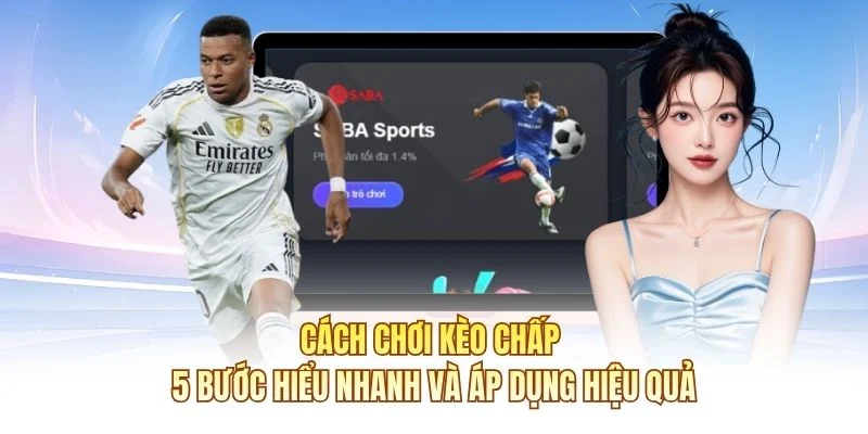 Cách Chơi Kèo Chấp – 5 Bước Hiểu Nhanh Và Áp Dụng Hiệu Quả