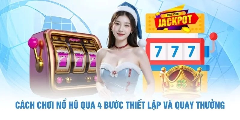 Cách chơi nổ hũ qua 4 bước thiết lập và quay thưởng
