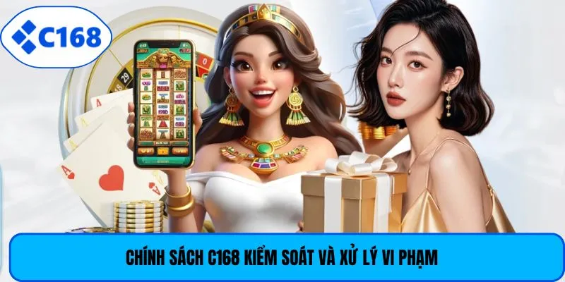 Chính sách C168 kiểm soát và xử lý vi phạm