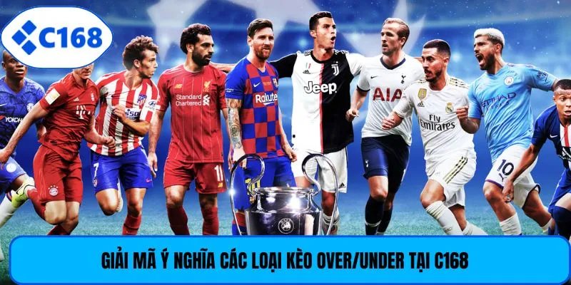 Giải mã ý nghĩa các loại kèo Over/Under tại C168