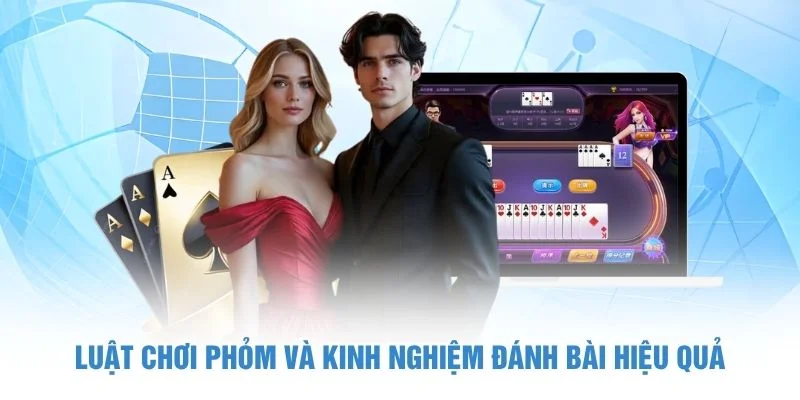 Luật chơi Phỏm và kinh nghiệm đánh bài hiệu quả