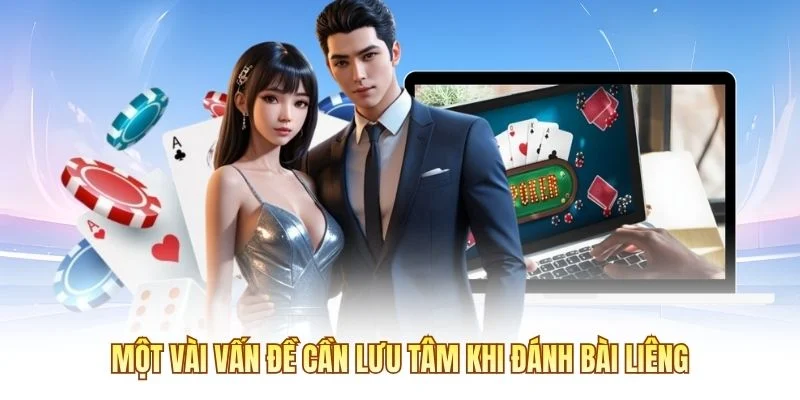 Một vài vấn đề cần lưu tâm khi đánh bài liêng
