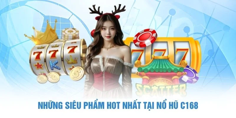Những siêu phẩm hot nhất tại nổ hũ C168