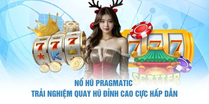 Nổ Hũ Pragmatic - Trải Nghiệm Quay Hũ Đỉnh Cao Cực Hấp Dẫn