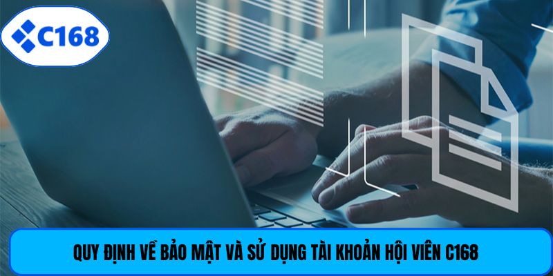 Quy định về bảo mật và sử dụng tài khoản hội viên C168