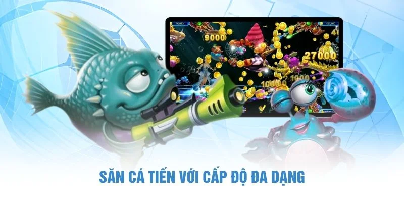 Săn cá tiến với cấp độ đa dạng 
