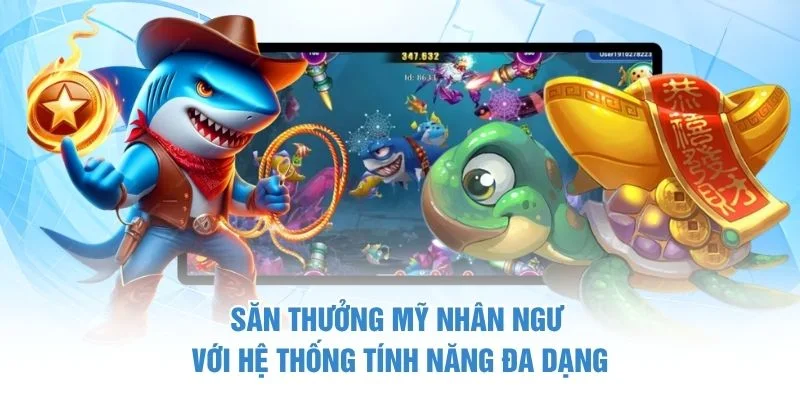 Săn thưởng mỹ nhân ngư với hệ thống tính năng đa dạng