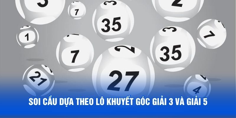Soi cầu dựa theo lô khuyết góc giải 3 và giải 5