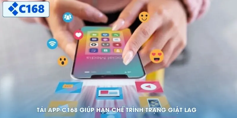 Tải app C168 giúp hạn chế trình trạng giật lag