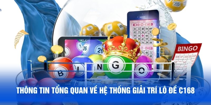 Thông tin tổng quan về hệ thống giải trí lô đề C168