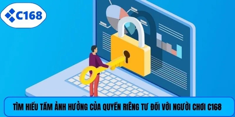Tìm hiểu tầm ảnh hưởng của quyền riêng tư đối với người chơi C168