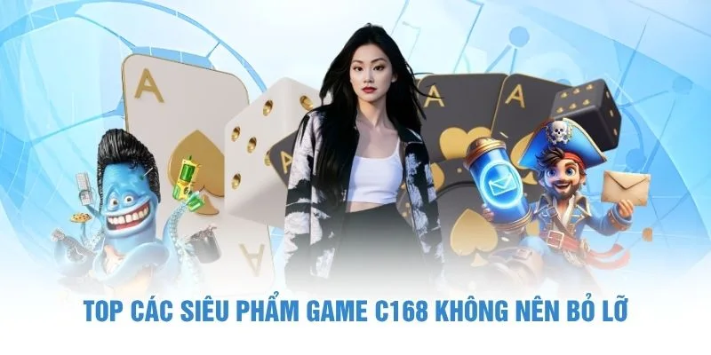 Top các siêu phẩm Game C168 không nên bỏ lỡ