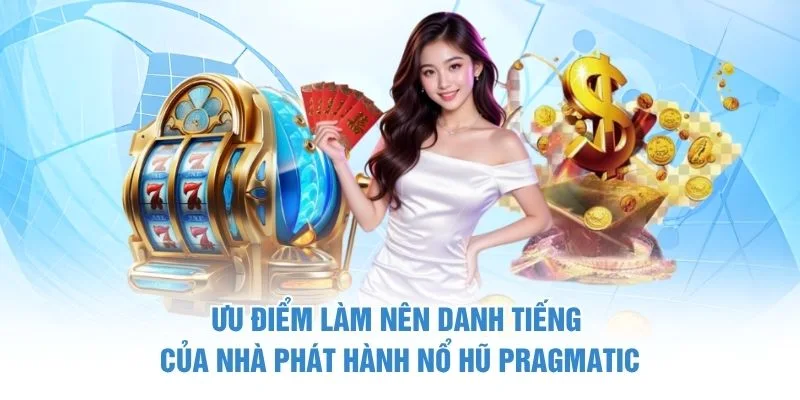 Ưu điểm làm nên danh tiếng của nhà phát hành Nổ Hũ Pragmatic